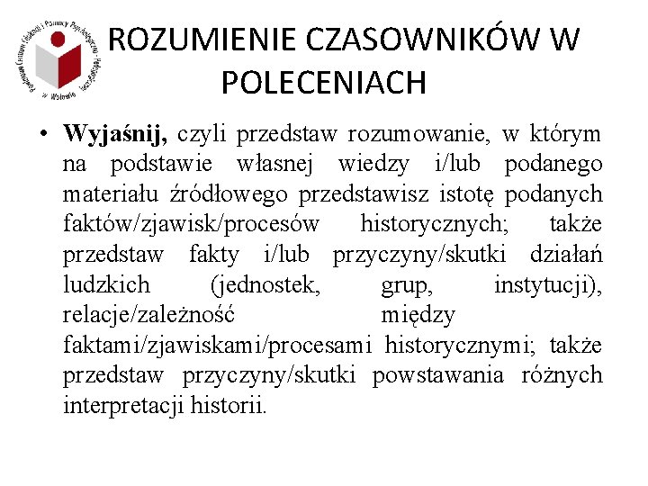 ROZUMIENIE CZASOWNIKÓW W POLECENIACH • Wyjaśnij, czyli przedstaw rozumowanie, w którym na podstawie własnej