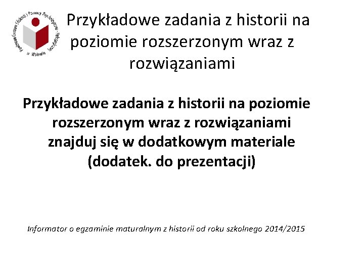 Przykładowe zadania z historii na poziomie rozszerzonym wraz z rozwiązaniami znajduj się w dodatkowym