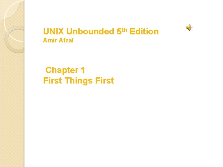 UNIX Unbounded 5 th Edition Amir Afzal Chapter 1 First Things First 