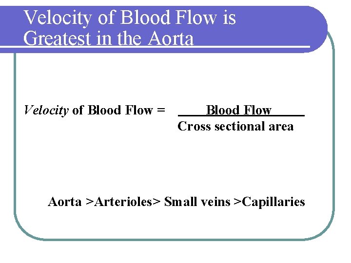 Velocity of Blood Flow is Greatest in the Aorta Velocity of Blood Flow =