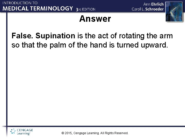 Answer False. Supination is the act of rotating the arm so that the palm