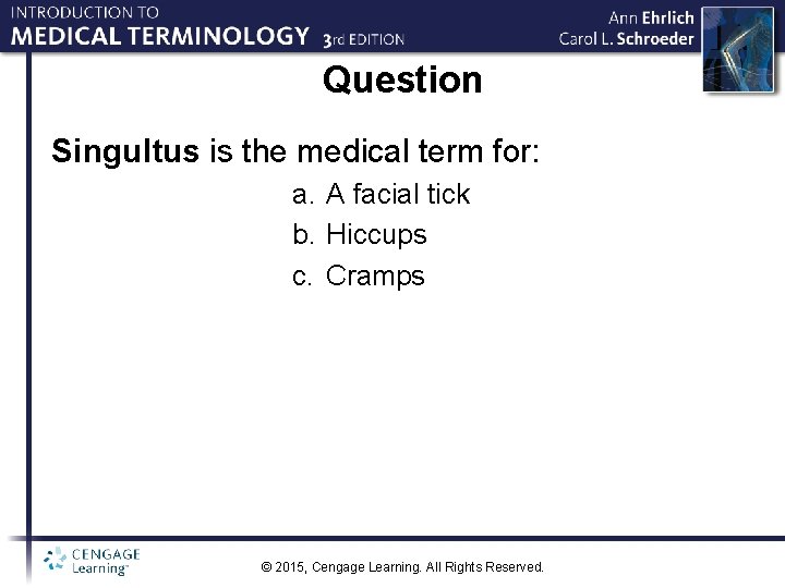 Question Singultus is the medical term for: a. A facial tick b. Hiccups c.