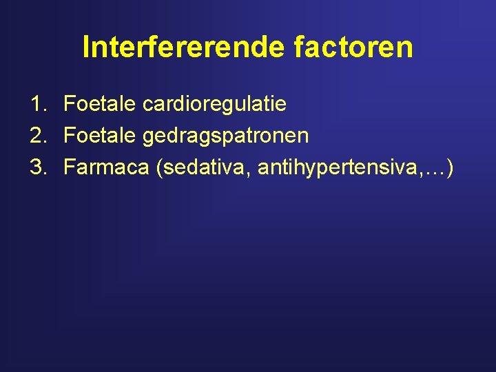 Interfererende factoren 1. Foetale cardioregulatie 2. Foetale gedragspatronen 3. Farmaca (sedativa, antihypertensiva, …) 