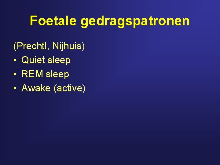 Foetale gedragspatronen (Prechtl, Nijhuis) • Quiet sleep • REM sleep • Awake (active) 