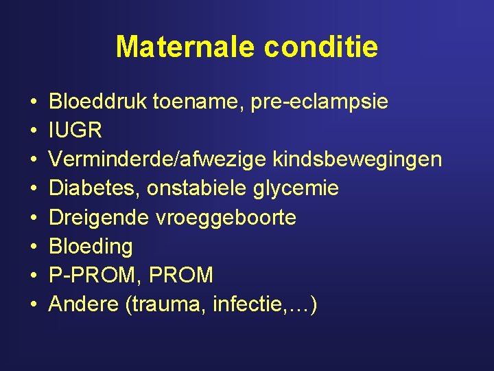 Maternale conditie • • Bloeddruk toename, pre-eclampsie IUGR Verminderde/afwezige kindsbewegingen Diabetes, onstabiele glycemie Dreigende