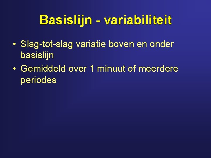 Basislijn - variabiliteit • Slag-tot-slag variatie boven en onder basislijn • Gemiddeld over 1