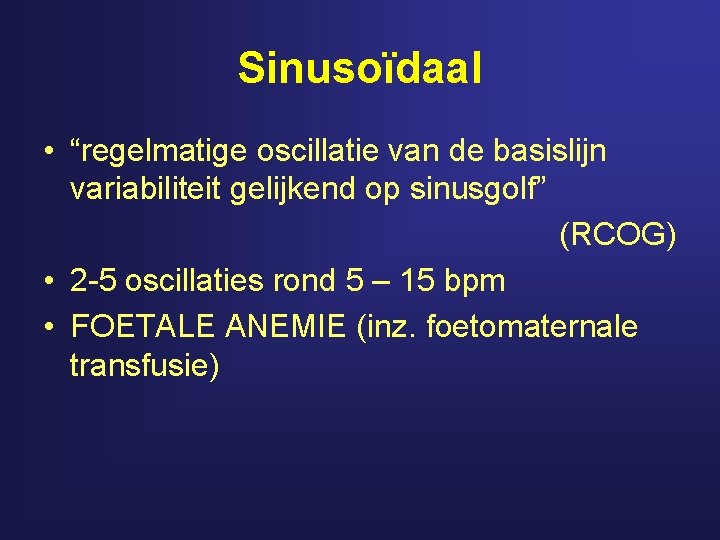 Sinusoïdaal • “regelmatige oscillatie van de basislijn variabiliteit gelijkend op sinusgolf” (RCOG) • 2