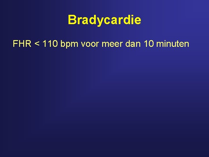 Bradycardie FHR < 110 bpm voor meer dan 10 minuten 