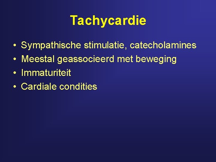 Tachycardie • • Sympathische stimulatie, catecholamines Meestal geassocieerd met beweging Immaturiteit Cardiale condities 