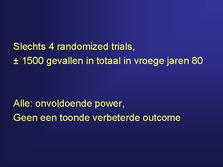 Slechts 4 randomized trials, ± 1500 gevallen in totaal in vroege jaren 80 Alle: