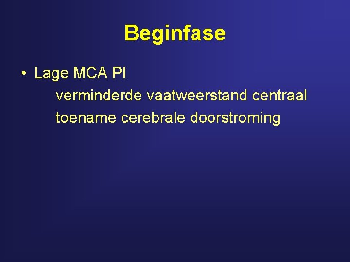 Beginfase • Lage MCA PI verminderde vaatweerstand centraal toename cerebrale doorstroming 