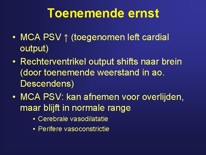 Toenemende ernst • MCA PSV ↑ (toegenomen left cardial output) • Rechterventrikel output shifts