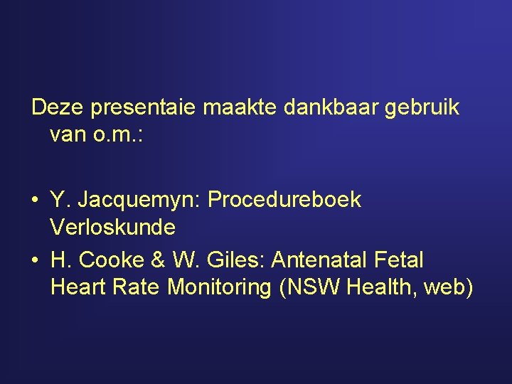 Deze presentaie maakte dankbaar gebruik van o. m. : • Y. Jacquemyn: Procedureboek Verloskunde