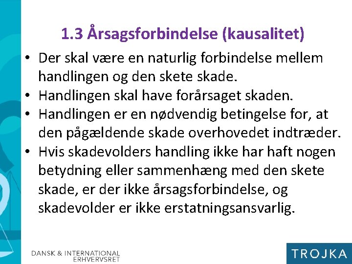 1. 3 Årsagsforbindelse (kausalitet) • Der skal være en naturlig forbindelse mellem handlingen og