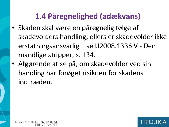 1. 4 Påregnelighed (adækvans) • Skaden skal være en påregnelig følge af skadevolders handling,