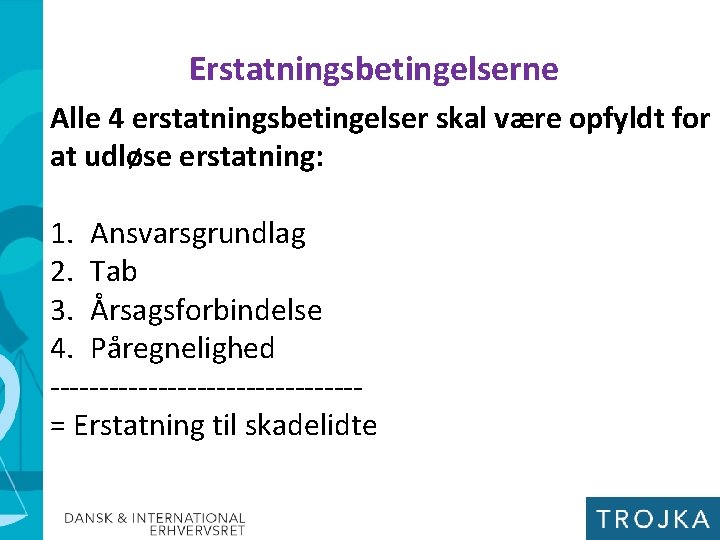 Erstatningsbetingelserne Alle 4 erstatningsbetingelser skal være opfyldt for at udløse erstatning: 1. Ansvarsgrundlag 2.