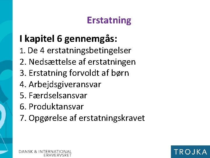 Erstatning I kapitel 6 gennemgås: 1. De 4 erstatningsbetingelser 2. Nedsættelse af erstatningen 3.