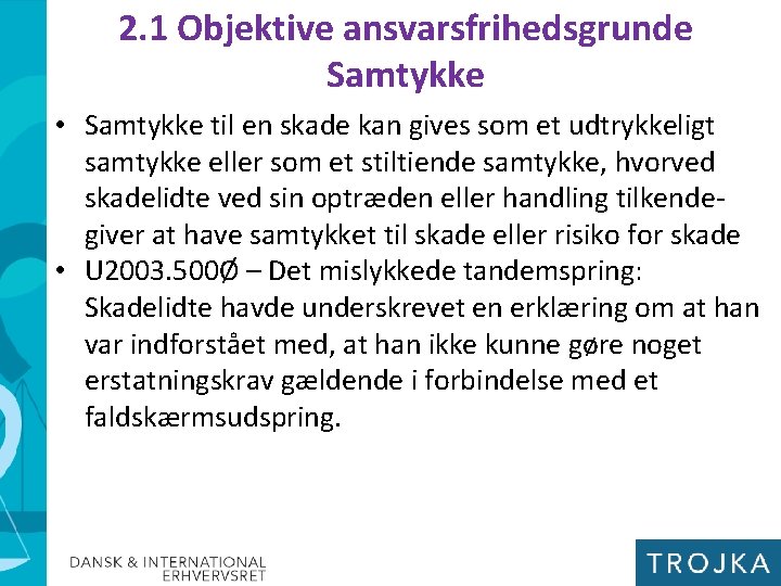 2. 1 Objektive ansvarsfrihedsgrunde Samtykke • Samtykke til en skade kan gives som et