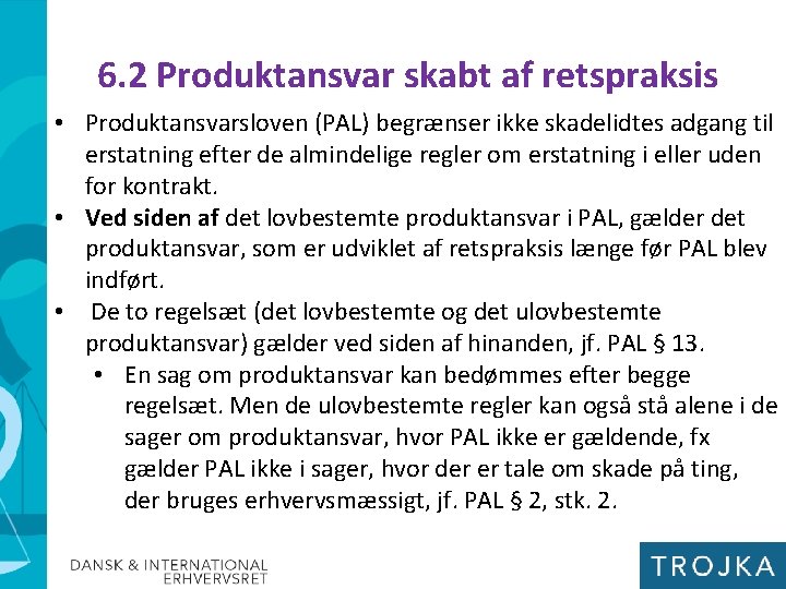 6. 2 Produktansvar skabt af retspraksis • Produktansvarsloven (PAL) begrænser ikke skadelidtes adgang til