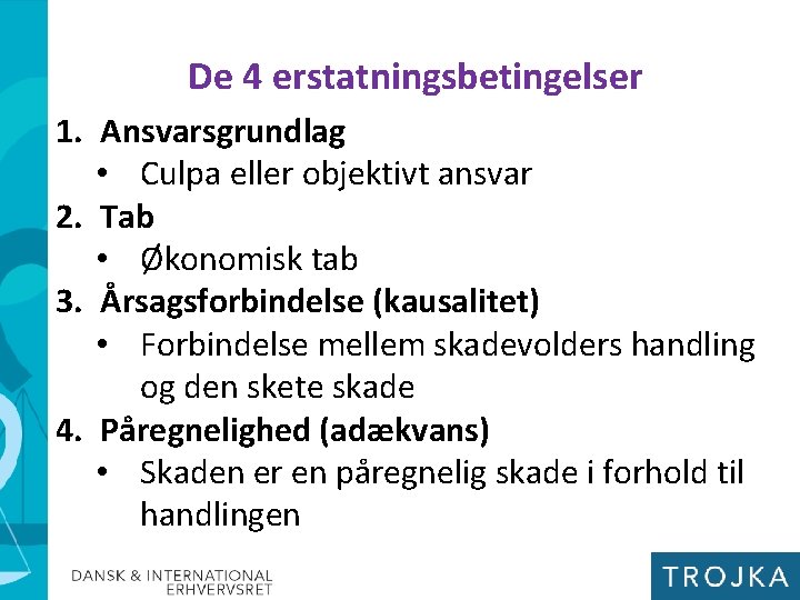 De 4 erstatningsbetingelser 1. Ansvarsgrundlag • Culpa eller objektivt ansvar 2. Tab • Økonomisk