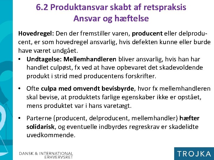6. 2 Produktansvar skabt af retspraksis Ansvar og hæftelse Hovedregel: Den der fremstiller varen,