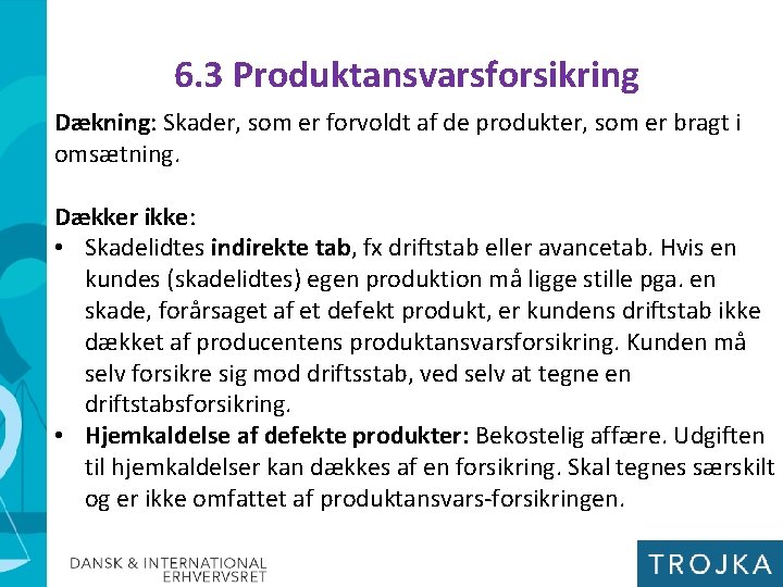 6. 3 Produktansvarsforsikring Dækning: Skader, som er forvoldt af de produkter, som er bragt