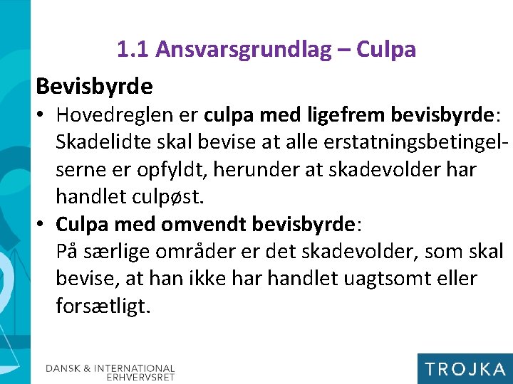 1. 1 Ansvarsgrundlag – Culpa Bevisbyrde • Hovedreglen er culpa med ligefrem bevisbyrde: Skadelidte