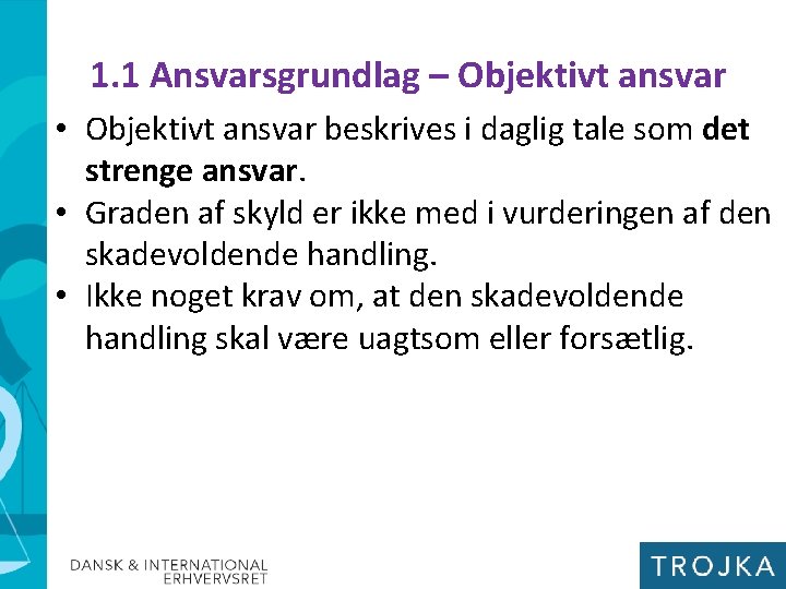 1. 1 Ansvarsgrundlag – Objektivt ansvar • Objektivt ansvar beskrives i daglig tale som