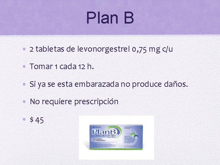 Plan B • 2 tabletas de levonorgestrel 0, 75 mg c/u • Tomar 1