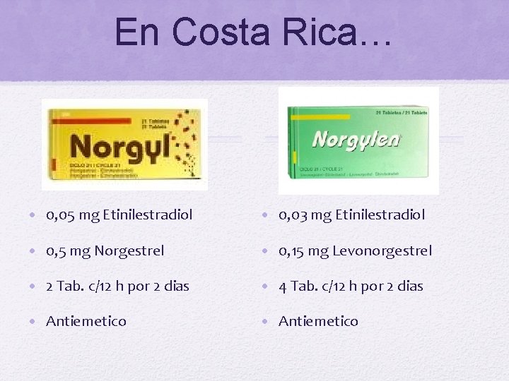En Costa Rica… • 0, 05 mg Etinilestradiol • 0, 03 mg Etinilestradiol •