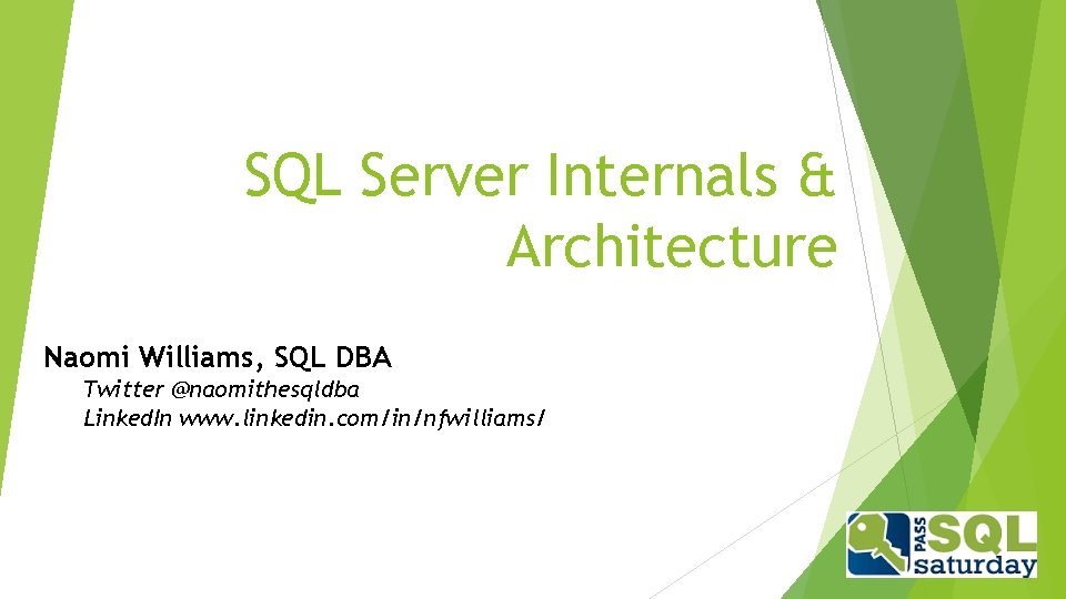 SQL Server Internals & Architecture Naomi Williams, SQL DBA Twitter @naomithesqldba Linked. In www.