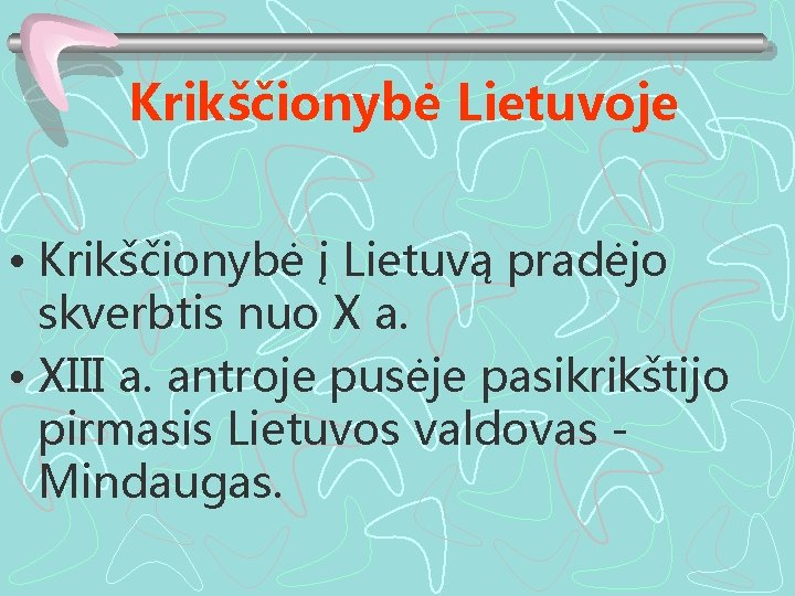 Krikščionybė Lietuvoje • Krikščionybė į Lietuvą pradėjo skverbtis nuo X a. • XIII a.