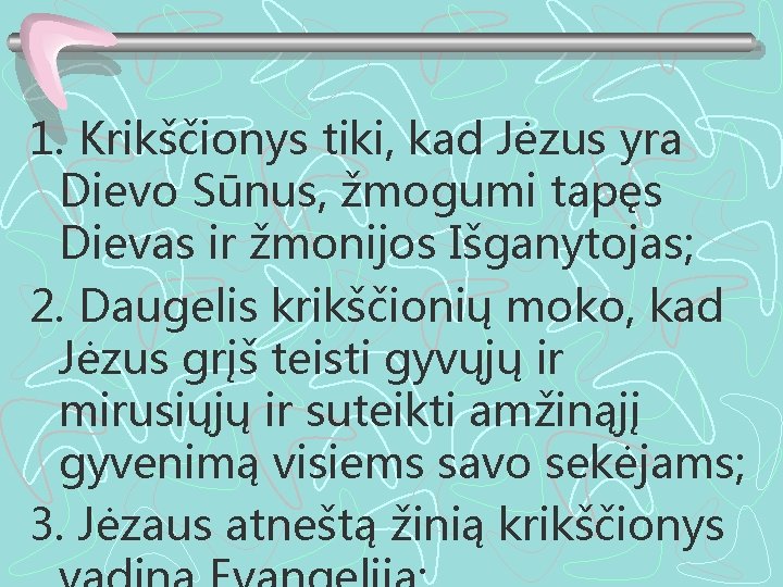 1. Krikščionys tiki, kad Jėzus yra Dievo Sūnus, žmogumi tapęs Dievas ir žmonijos Išganytojas;