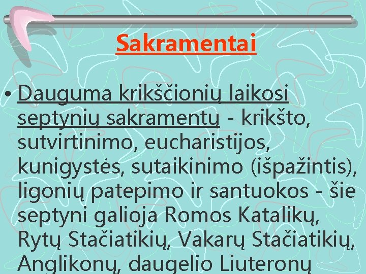 Sakramentai • Dauguma krikščionių laikosi septynių sakramentų - krikšto, sutvirtinimo, eucharistijos, kunigystės, sutaikinimo (išpažintis),