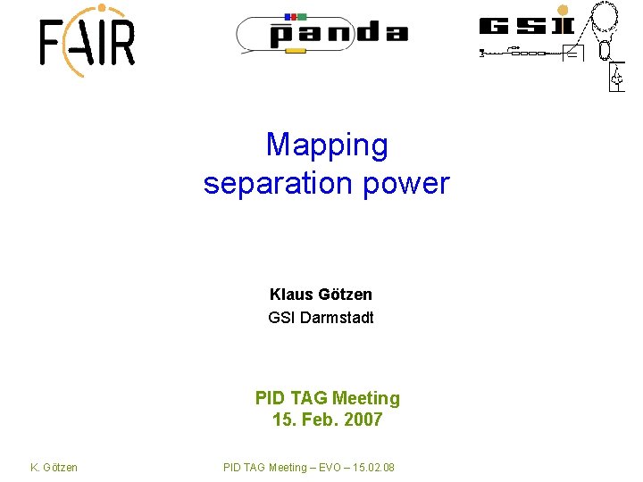 Mapping separation power Klaus Götzen GSI Darmstadt PID TAG Meeting 15. Feb. 2007 K.