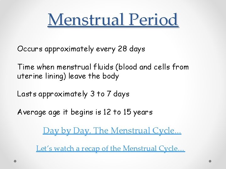 Menstrual Period Occurs approximately every 28 days Time when menstrual fluids (blood and cells