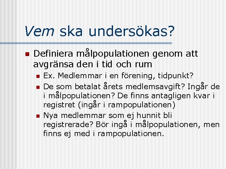 Vem ska undersökas? n Definiera målpopulationen genom att avgränsa den i tid och rum