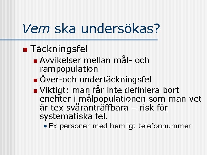 Vem ska undersökas? n Täckningsfel Avvikelser mellan mål- och rampopulation n Över-och undertäckningsfel n