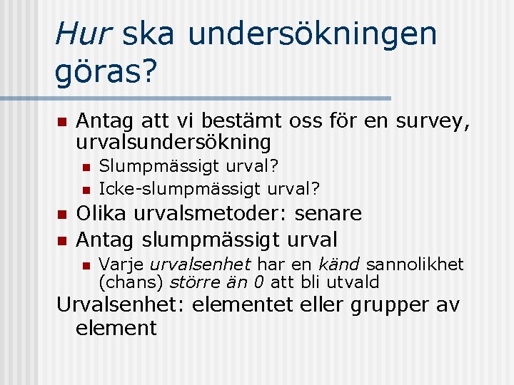 Hur ska undersökningen göras? n Antag att vi bestämt oss för en survey, urvalsundersökning