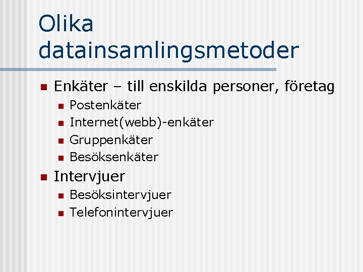 Olika datainsamlingsmetoder n Enkäter – till enskilda personer, företag n n n Postenkäter Internet(webb)-enkäter