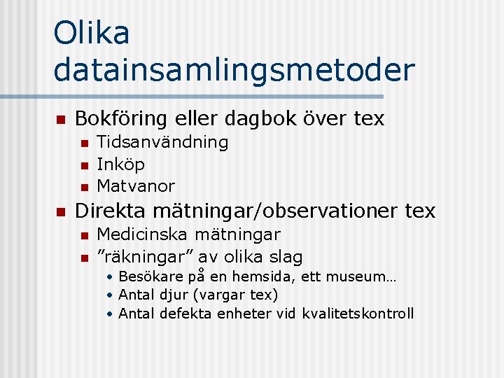 Olika datainsamlingsmetoder n Bokföring eller dagbok över tex n n Tidsanvändning Inköp Matvanor Direkta
