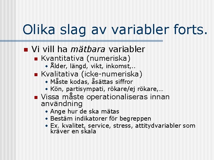 Olika slag av variabler forts. n Vi vill ha mätbara variabler n Kvantitativa (numeriska)
