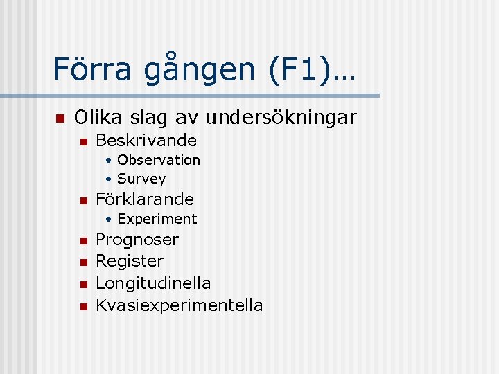 Förra gången (F 1)… n Olika slag av undersökningar n Beskrivande • Observation •