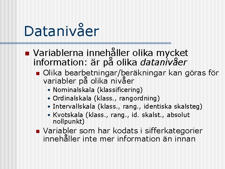 Datanivåer n Variablerna innehåller olika mycket information: är på olika datanivåer n Olika bearbetningar/beräkningar