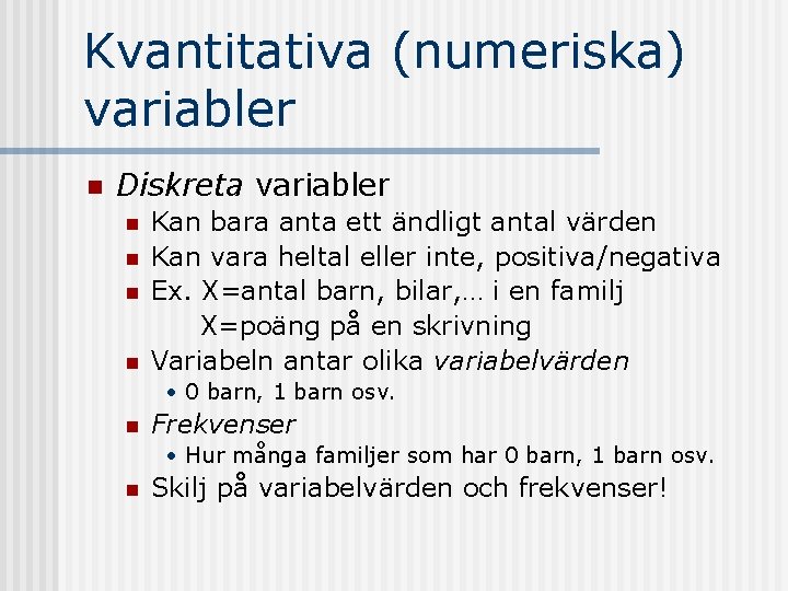 Kvantitativa (numeriska) variabler n Diskreta variabler n n Kan bara anta ett ändligt antal