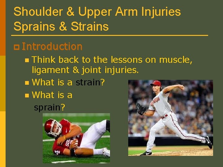 Shoulder & Upper Arm Injuries Sprains & Strains p Introduction Think back to the