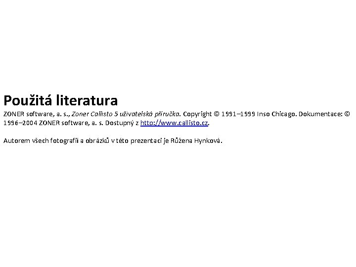 Použitá literatura ZONER software, a. s. , Zoner Callisto 5 uživatelská příručka. Copyright ©