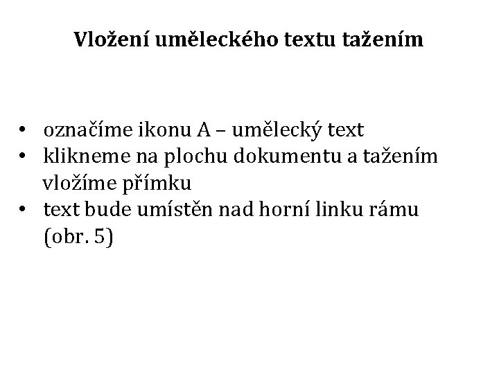 Vložení uměleckého textu tažením • označíme ikonu A – umělecký text • klikneme na