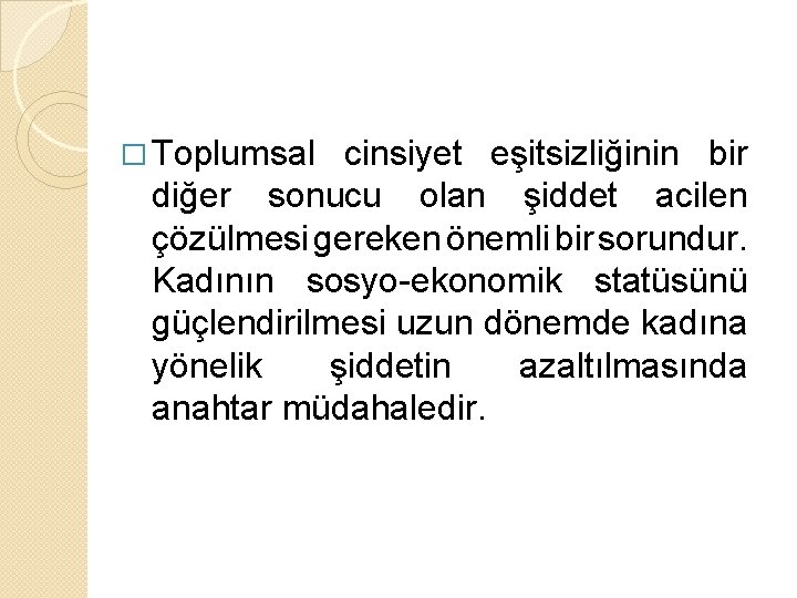 � Toplumsal cinsiyet eşitsizliğinin bir diğer sonucu olan şiddet acilen çözülmesi gereken önemli bir