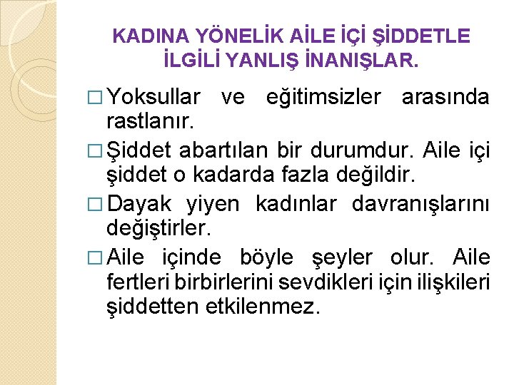 KADINA YÖNELİK AİLE İÇİ ŞİDDETLE İLGİLİ YANLIŞ İNANIŞLAR. � Yoksullar ve eğitimsizler arasında rastlanır.